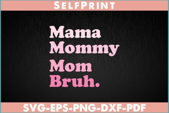 Mama Mommy Mom Bruh: Graphics for Crafts