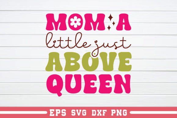 Mom a Little Just Above Queen RETRO: Graphics for Crafts