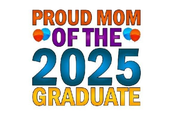 Proud Mom of the Graduate 2025: Graphics for Crafts